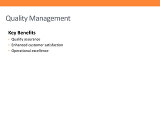 Quality Management
Key Benefits
• Quality assurance
• Enhanced customer satisfaction
• Operational excellence

 