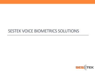 SESTEK VOICE BIOMETRICS SOLUTIONS

 