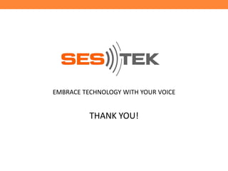 EMBRACE TECHNOLOGY WITH YOUR VOICE

THANK YOU!

 