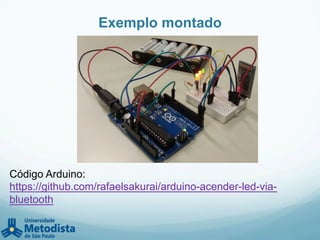 Exemplo montado
Código Arduino:
https://github.com/rafaelsakurai/arduino-acender-led-via-
bluetooth
 