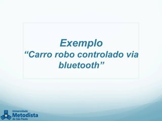 Exemplo
“Carro robo controlado via
bluetooth”
 