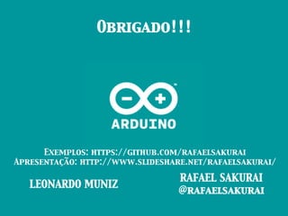 Obrigado!!!	

LEONARDO MUNIZ	

RAFAEL SAKURAI	

@rafaelsakurai	

Exemplos: https://github.com/rafaelsakurai	

Apresentação: http://www.slideshare.net/rafaelsakurai/	

 