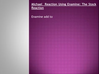 Michael Reaction Using Enamine: The Stock
Reaction
Enamine add to
 