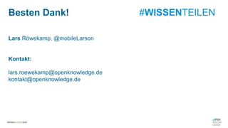 Lars Röwekamp, @mobileLarson
Kontakt:
lars.roewekamp@openknowledge.de
kontakt@openknowledge.de
Besten Dank! #WISSENTEILEN
 