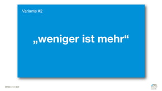 „weniger ist mehr“
Variante #2
 