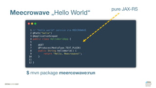 Meecrowave „Hello World“
pure JAX-RS
$ mvn package meercowave:run
 