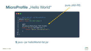 MicroProfile „Hello World“
pure JAX-RS
$ java –jar helloWorld-fat.jar
 