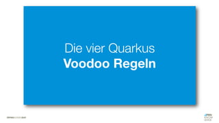 Die vier Quarkus
Voodoo Regeln
 