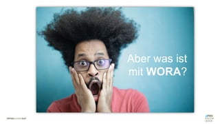 Aber was ist
mit WORA?
 