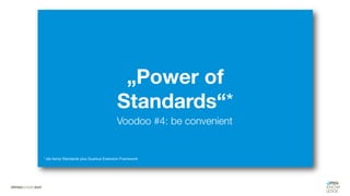 „Power of
Standards“*
Voodoo #4: be convenient
* (de facto) Standards plus Quarkus Extension Framework
 