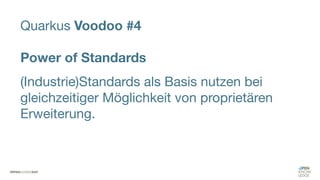 Quarkus Voodoo #4
Power of Standards
(Industrie)Standards als Basis nutzen bei
gleichzeitiger Möglichkeit von proprietären
Erweiterung.
 