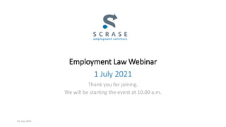 Employment Law Webinar
Thank you for joining.
We will be starting the event at 10.00 a.m.
1 July 2021
01 July 2021
 