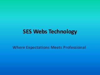 SES Webs Technology
Where Expectations Meets Professional
 