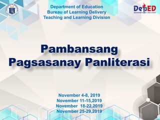 Department of Education
Bureau of Learning Delivery
Teaching and Learning Division
Pambansang
Pagsasanay Panliterasi
November 4-8, 2019
November 11-15,2019
November 18-22,2019
November 25-29,2019
 
