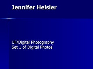 Jennifer Heisler UF/Digital Photography Set 1 of Digital Photos 