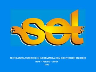 TECNICATURA SUPERIOR EN INFORMATICA CON ORIENTACION EN REDES IFD 6 – PERICO – JUJUY 2010 