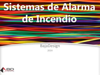 Sistemas de Alarma
de Incendio
BajaDesign
2014
 
