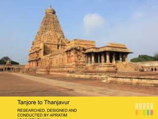 RESEARCHED, DESIGNED AND
CONDUCTED BY APRATIM
Tanjore to Thanjavur
 