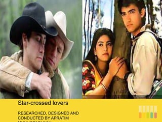 RESEARCHED, DESIGNED AND
CONDUCTED BY APRATIM
Star-crossed lovers
 