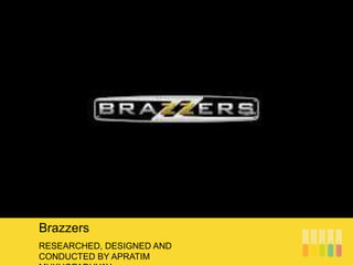 RESEARCHED, DESIGNED AND
CONDUCTED BY APRATIM
Brazzers
 