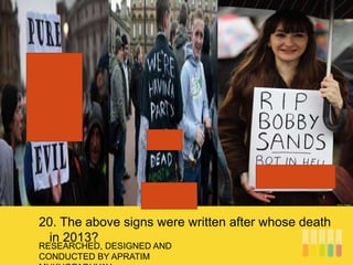 RESEARCHED, DESIGNED AND
CONDUCTED BY APRATIM
20. The above signs were written after whose death
in 2013?
 