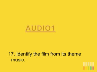 17. Identify the film from its theme
music.
 