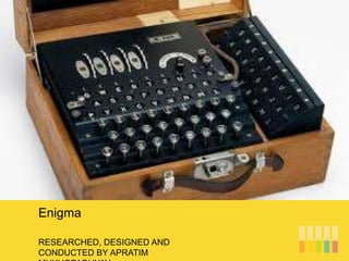 RESEARCHED, DESIGNED AND
CONDUCTED BY APRATIM
Enigma
 