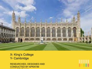 RESEARCHED, DESIGNED AND
CONDUCTED BY APRATIM
X- King’s College
Y- Cambridge
 