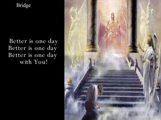Bridge




Better is one day
Better is one day
Better is one day
    with You!
 