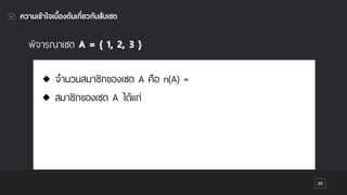 35
ความเข้าใจเบื้องต้นเกี่ยวกับสับเซต
พิจารณาเซต A = { 1, 2, 3 }
◆ จํานวนสมาชิกของเซต A คือ n(A) =
◆ สมาชิกของเซต A ได้แก่
 
