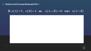 Presentation name goes here
ตัวอย่างการหาจํานวนสมาชิกของเซตจํากัด 1
ให้ , และ จงหา
84
n A∪ B( )= 16n A( )= 9 n B( )= 4 n A∩ B( )
 