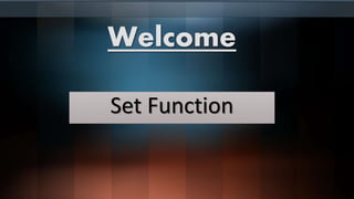 Welcome
Set Function
 