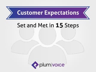 Set and Met in 15 Steps
Customer Expectations
 