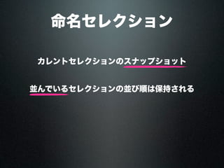命名セレクション
カレントセレクションのスナップショット
並んでいるセレクションの並び順は保持される
 