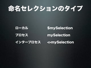 ローカル $mySelection
プロセス mySelection
インタープロセス <>mySelection
命名セレクションのタイプ
 