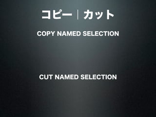 コピー｜カット
COPY NAMED SELECTION
CUT NAMED SELECTION
 