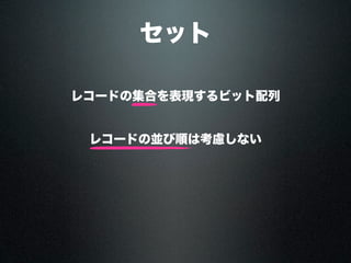 セット
レコードの集合を表現するビット配列
並んでいるセレクションの並び順は保持しない
 