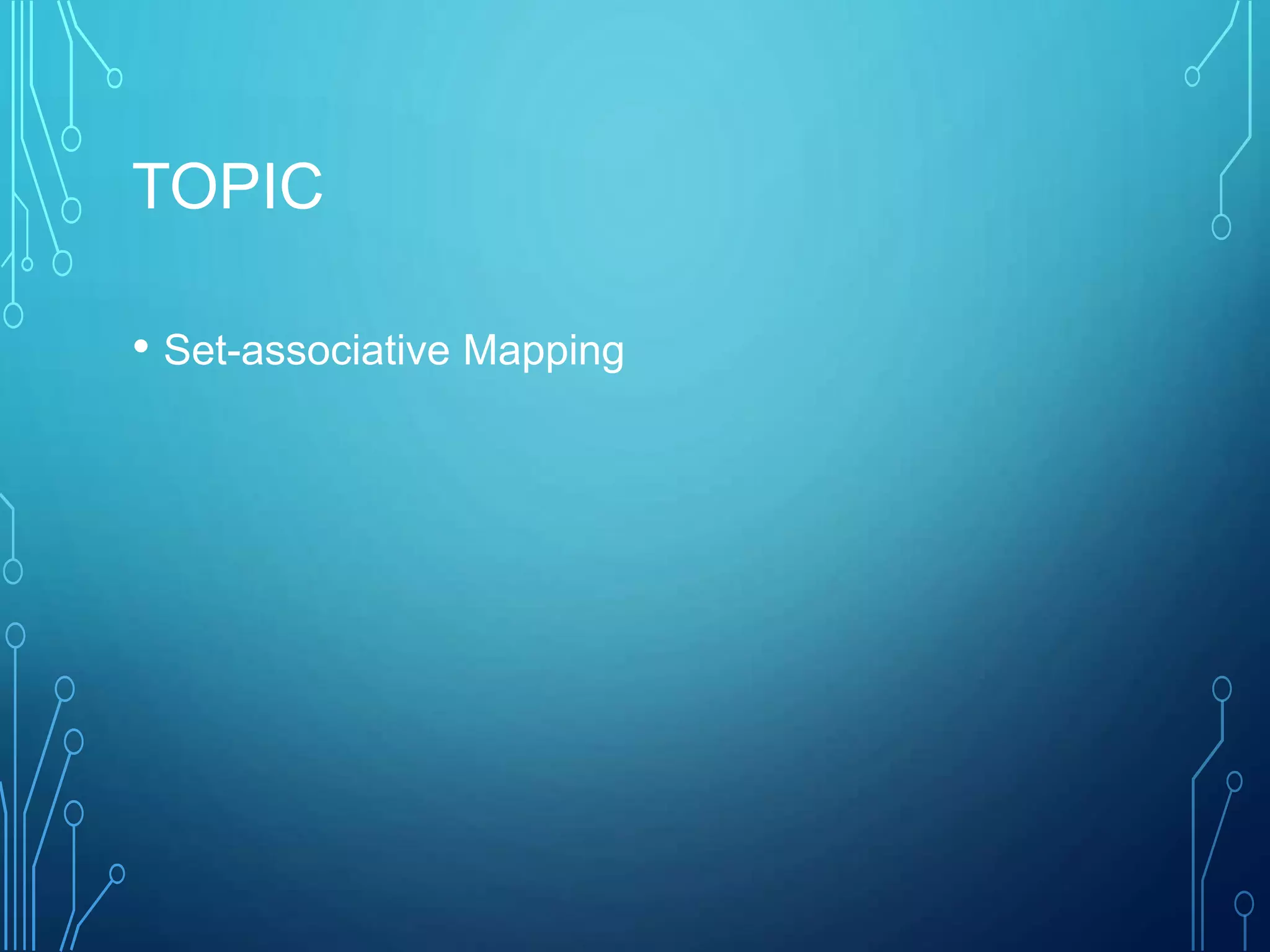 TOPIC
• Set-associative Mapping