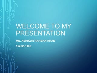WELCOME TO MY
PRESENTATION
MD. ASHIKUR RAHMAN KHAN
152-35-1185
 