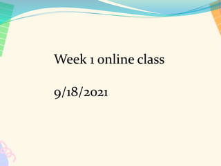 Week 1 online class
9/18/2021
 