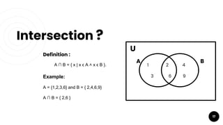 Intersection ?
17
Definition :
A ∩ B = { x | x ϵ A ˄ x ϵ B }.
Example:
A = {1,2,3,6} and B = { 2,4,6,9}
A ∩ B = { 2,6 }
U
A B
1 2 4
3 6 9
 