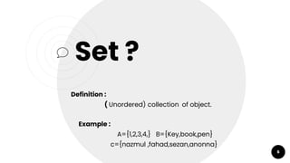 Set ?
Example :
A={1,2,3,4,} B={Key,book,pen}
c={nazmul ,fahad,sezan,anonna}
6
Definition :
￮ ( Unordered) collection of object.
 