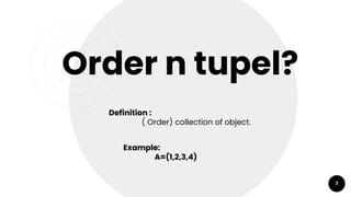 7
Order n tupel?
Definition :
( Order) collection of object.
Example:
A=(1,2,3,4)
 