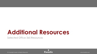 © Copyright Kwestix. All Rights Reserved. www.kwestix.com
Additional Resources
Selected Office 365 Resources
 