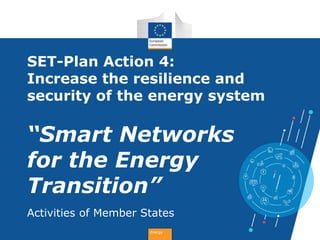 Energy
SET-Plan Action 4:
Increase the resilience and
security of the energy system
“Smart Networks
for the Energy
Transition”
Activities of Member States
 