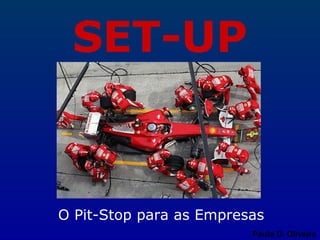 SET-UP


O Pit-Stop para as Empresas
                         Paulo D. Oliveira
 