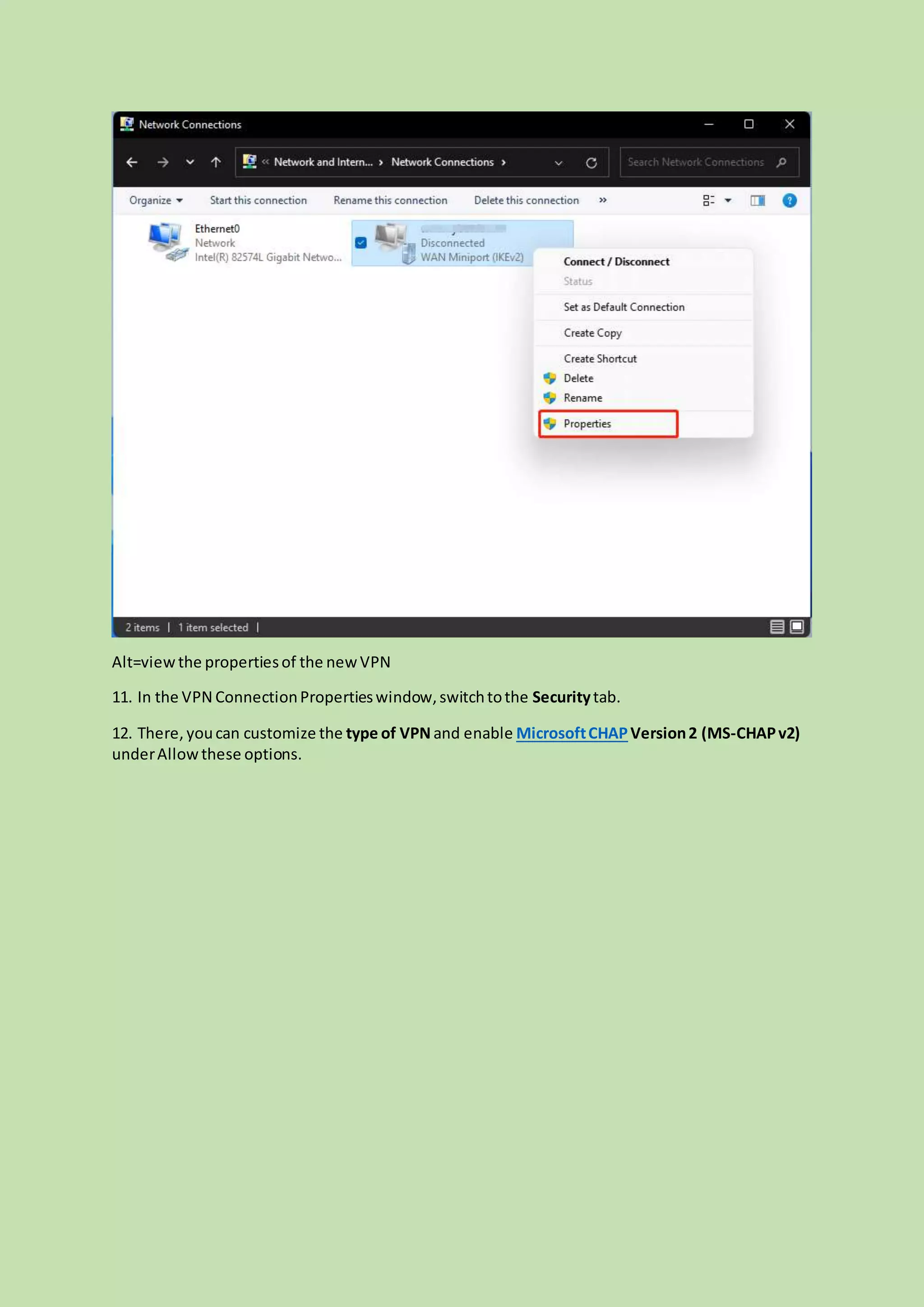 Alt=viewthe propertiesof the newVPN
11. In the VPN ConnectionPropertieswindow,switchtothe Securitytab.
12. There, youcan customize the type of VPN and enable MicrosoftCHAPVersion2 (MS-CHAPv2)
underAllowthese options.
 
