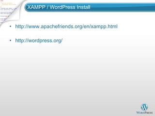 XAMPP / WordPress Install http://www.apachefriends.org/en/xampp.html http://wordpress.org/ 