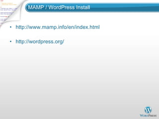 MAMP / WordPress Install http://www.mamp.info/en/index.html http://wordpress.org/ 