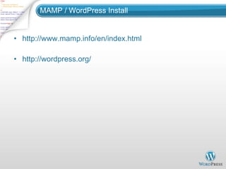 MAMP / WordPress Install <ul><li>http://www.mamp.info/en/index.html </li></ul><ul><li>http://wordpress.org/ </li></ul>